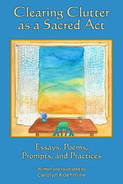 Visit www.ClearingClutterAsASacredAct.com to learn more about Carolyn Koehnline's highly acclaimed book, Clearing Clutter as a Sacred Act.